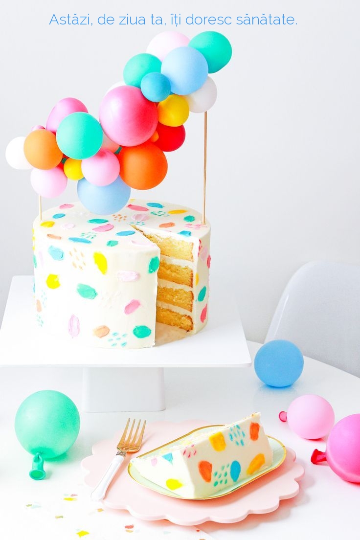 Astăzi, de ziua ta, îți doresc sănătate.