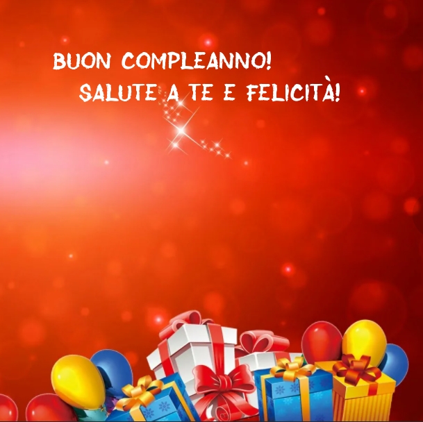 Buon compleanno! Salute a te e Felicità!