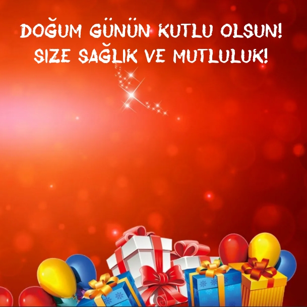 Doğum günün kutlu olsun! Size sağlık ve Mutluluk!