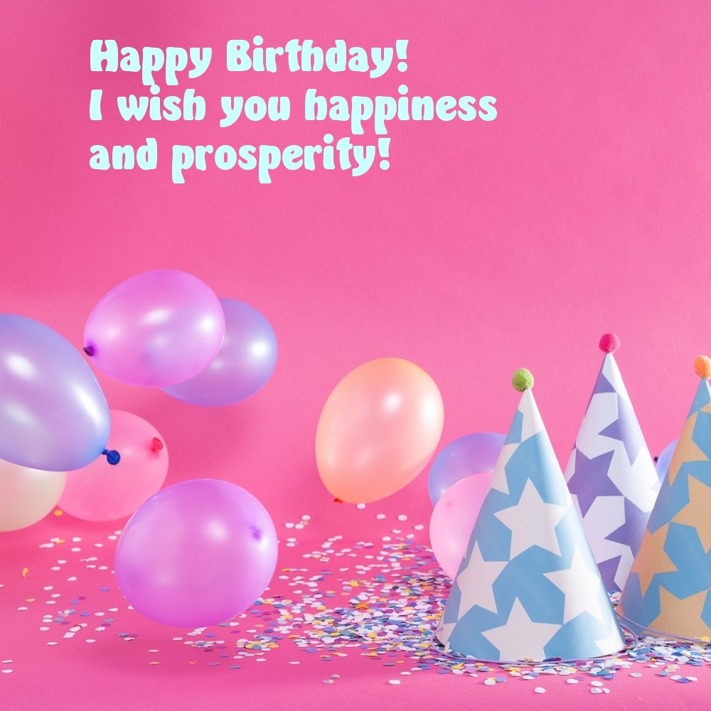 Happy Birthday! I wish you happiness and prosperity!