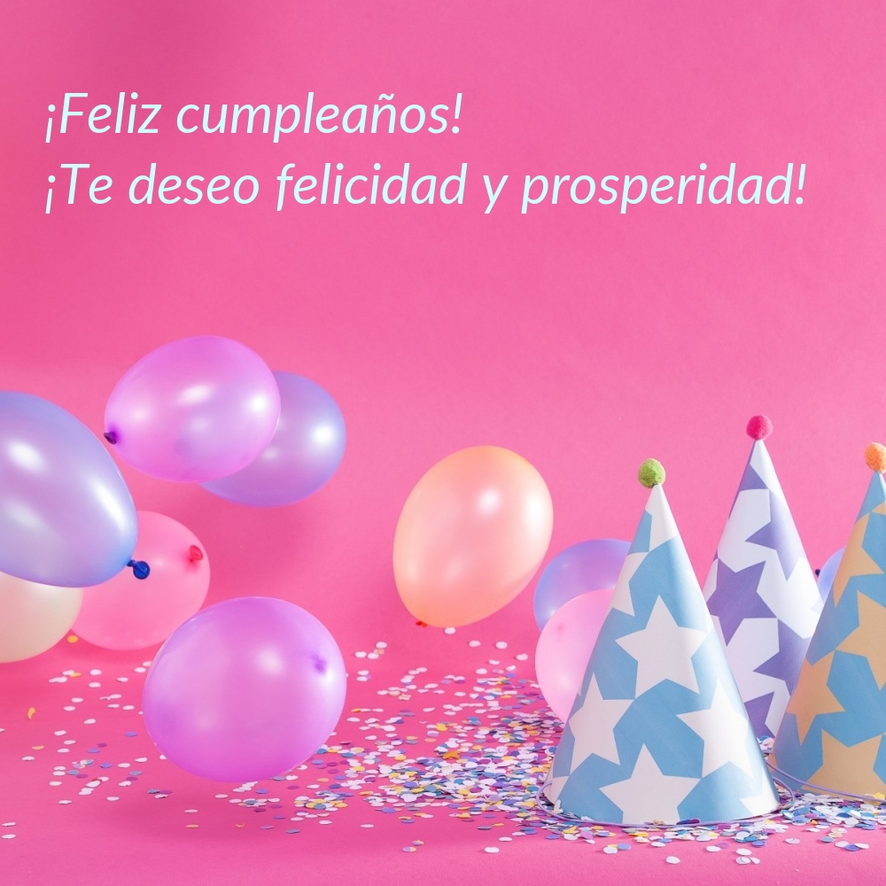 ¡Feliz cumpleaños! ¡Te deseo felicidad y prosperidad!