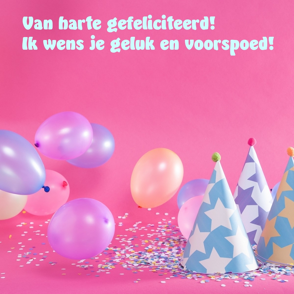 Van harte gefeliciteerd! Ik wens je geluk en voorspoed!