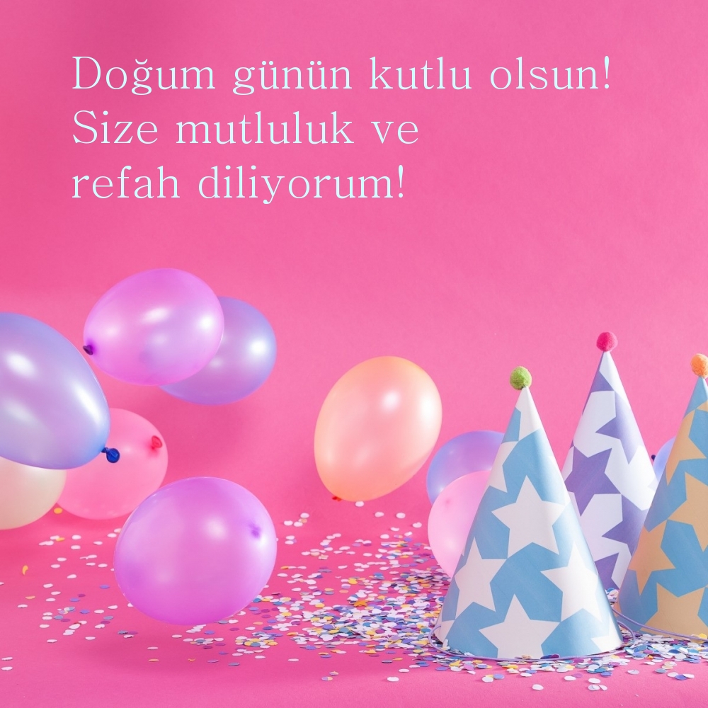 Doğum günün kutlu olsun! Size mutluluk ve refah diliyorum!