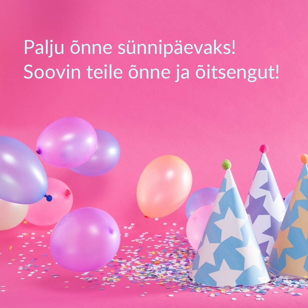 Palju õnne sünnipäevaks! Soovin teile õnne ja õitsengut!