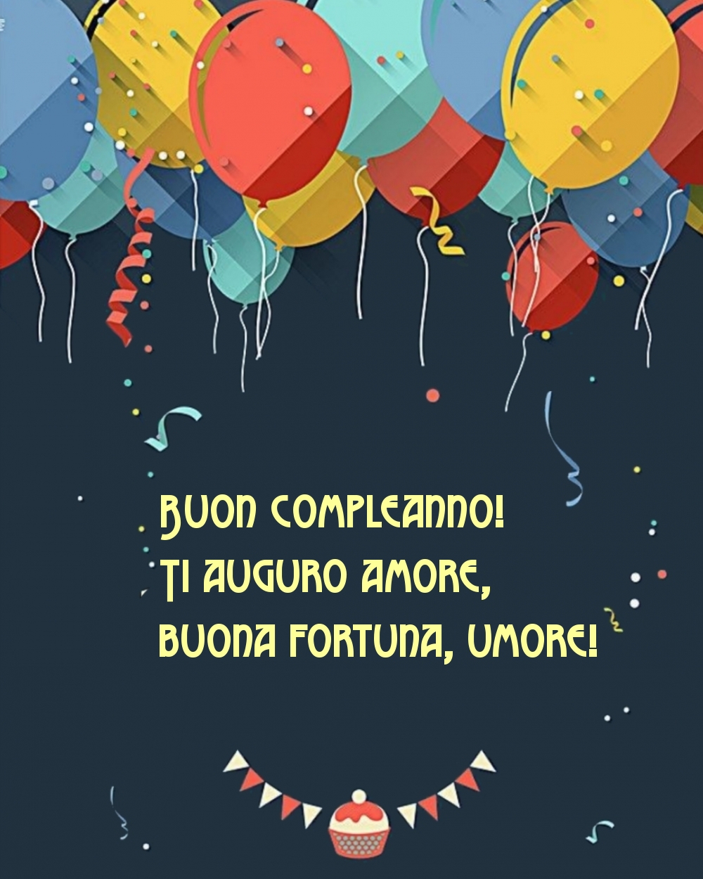 Buon compleanno! Ti auguro amore, buona fortuna, umore!