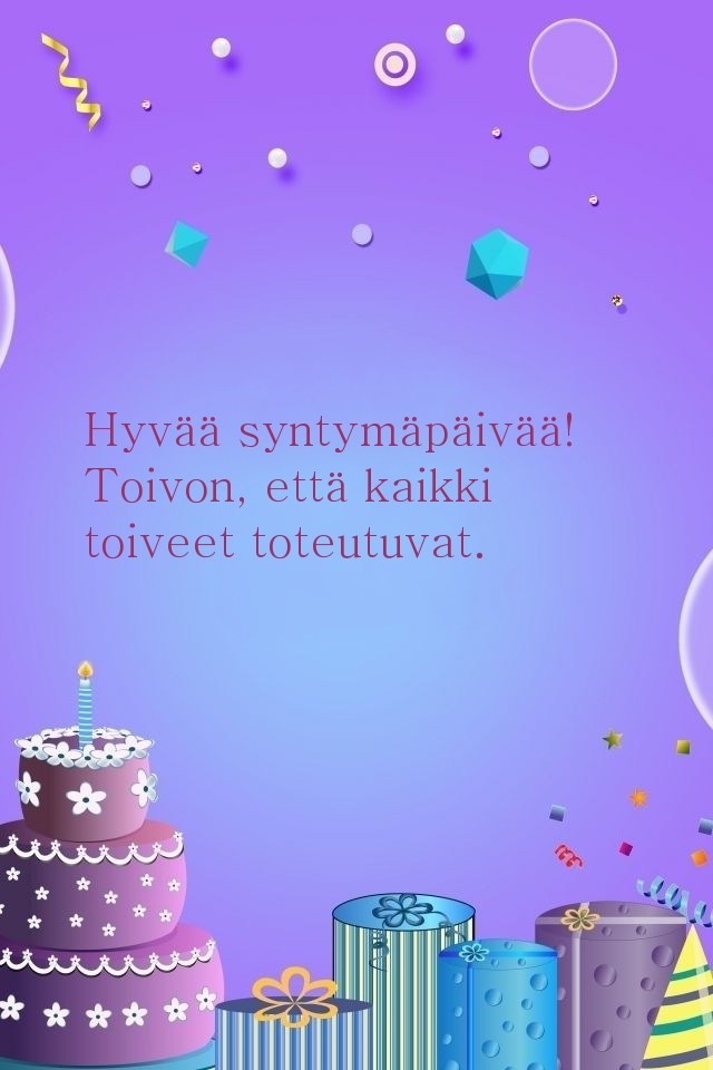 Hyvää syntymäpäivää! Toivon, että kaikki toiveet toteutuvat.