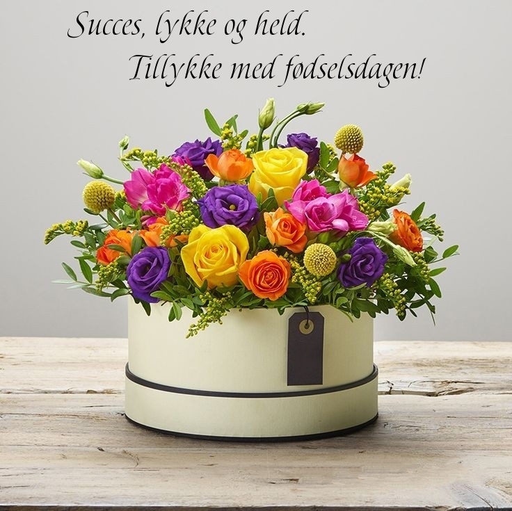 Succes, lykke og held. Tillykke med fødselsdagen!
