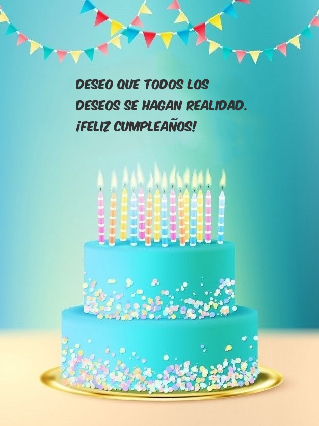 Deseo que todos los deseos se hagan realidad. ¡Feliz cumpleaños!