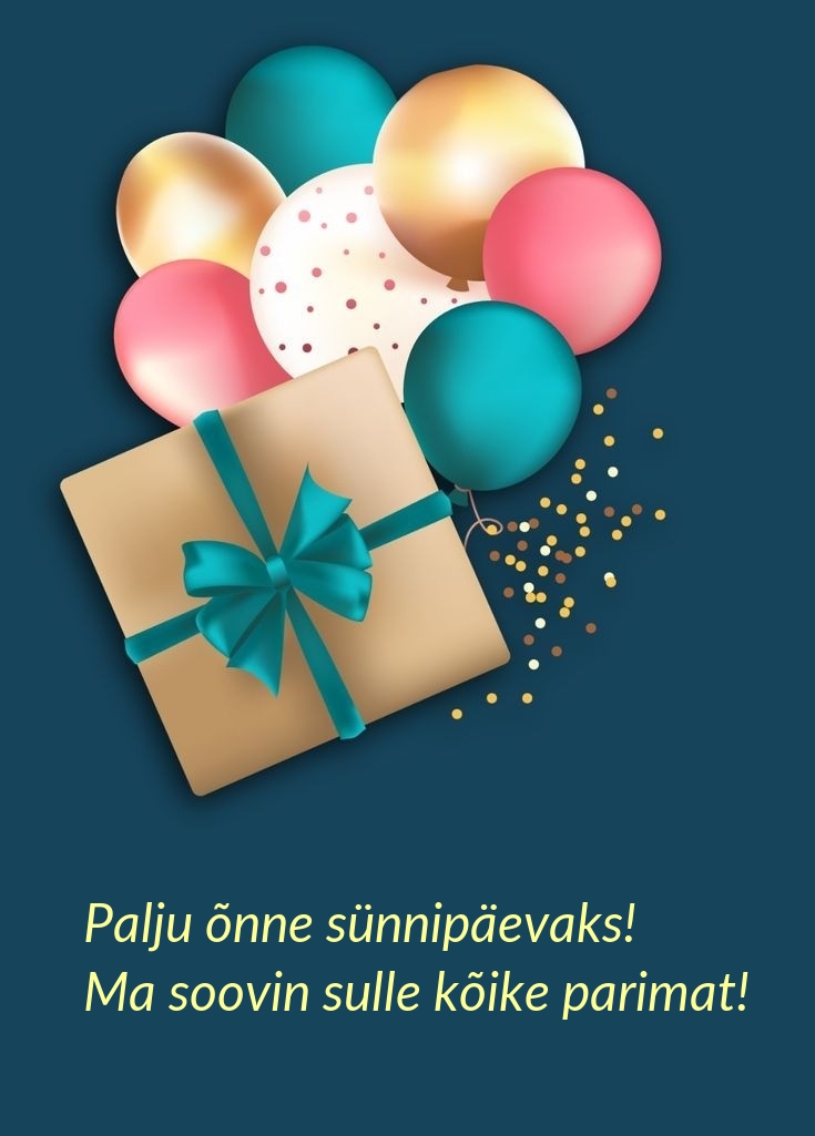 Palju õnne sünnipäevaks! Ma soovin sulle kõike parimat!