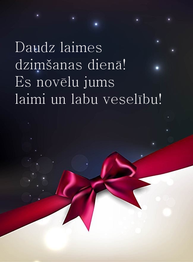 Daudz laimes dzimšanas dienā! Es novēlu jums laimi un labu veselību!