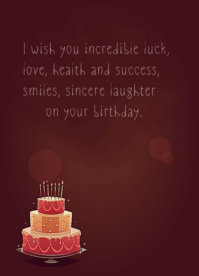 I wish you incredible luck, love, health and success