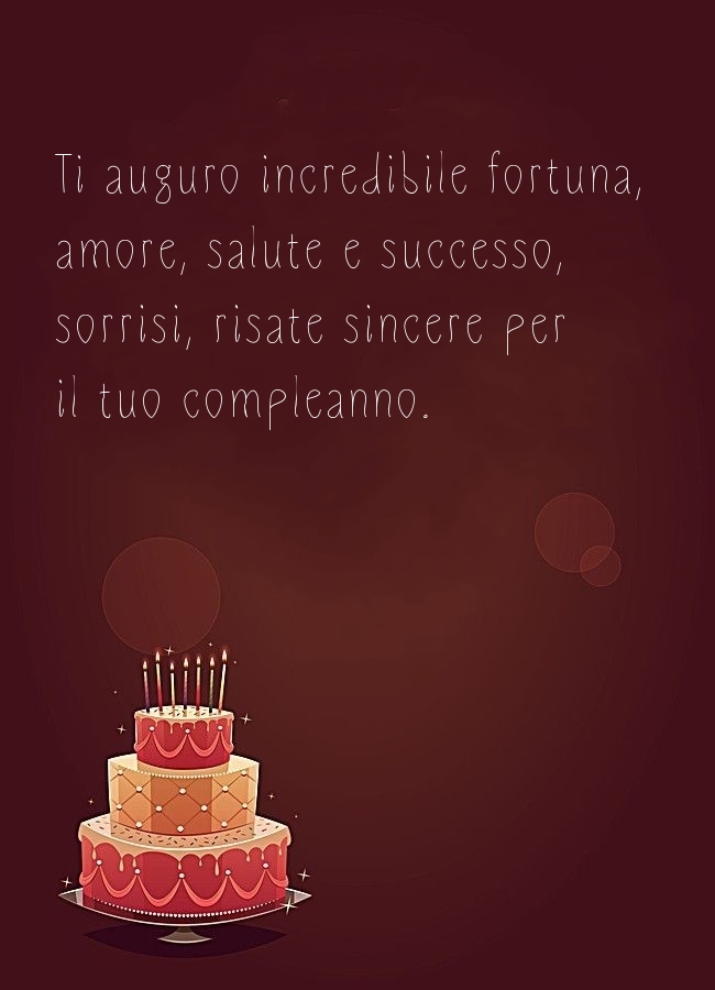 Ti auguro incredibile fortuna, amore, salute e successo