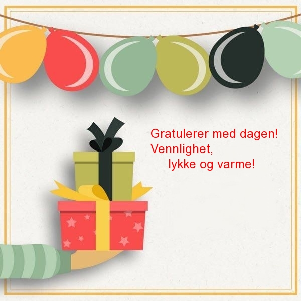 Gratulerer med dagen! Vennlighet, lykke og varme!