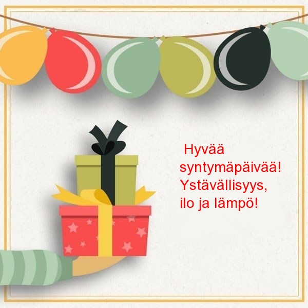 Hyvää syntymäpäivää! Ystävällisyys, ilo ja lämpö!