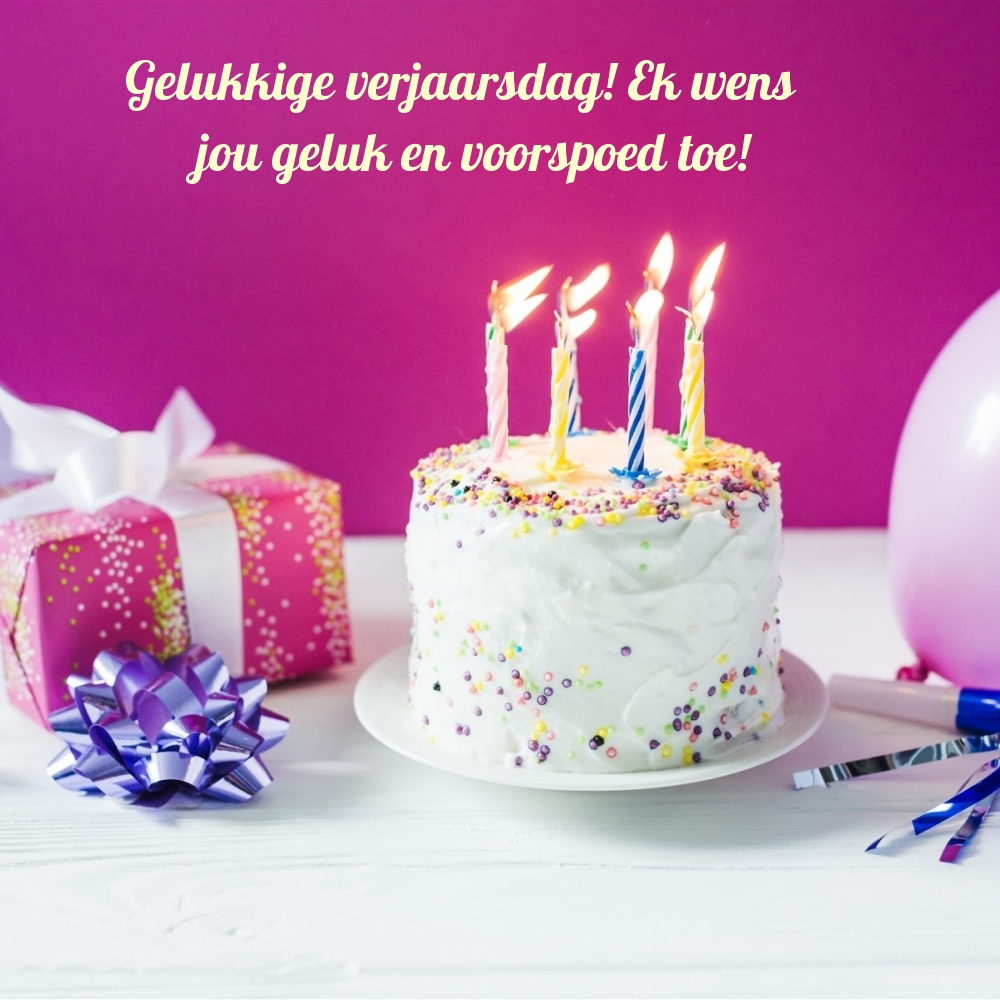 Gelukkige verjaarsdag! Ek wens jou geluk en voorspoed toe!