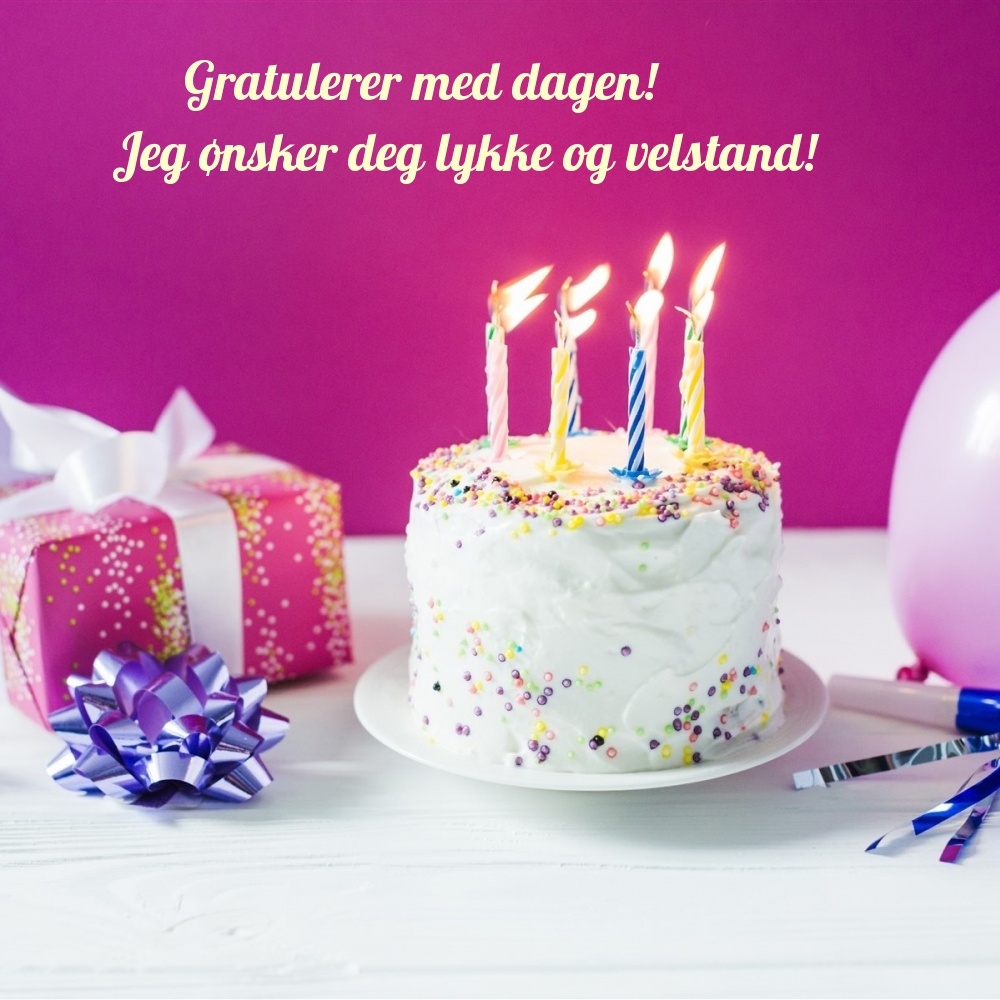Gratulerer med dagen! Jeg ønsker deg lykke og velstand!