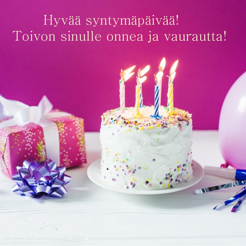 Hyvää syntymäpäivää! Toivon sinulle onnea ja vaurautta!