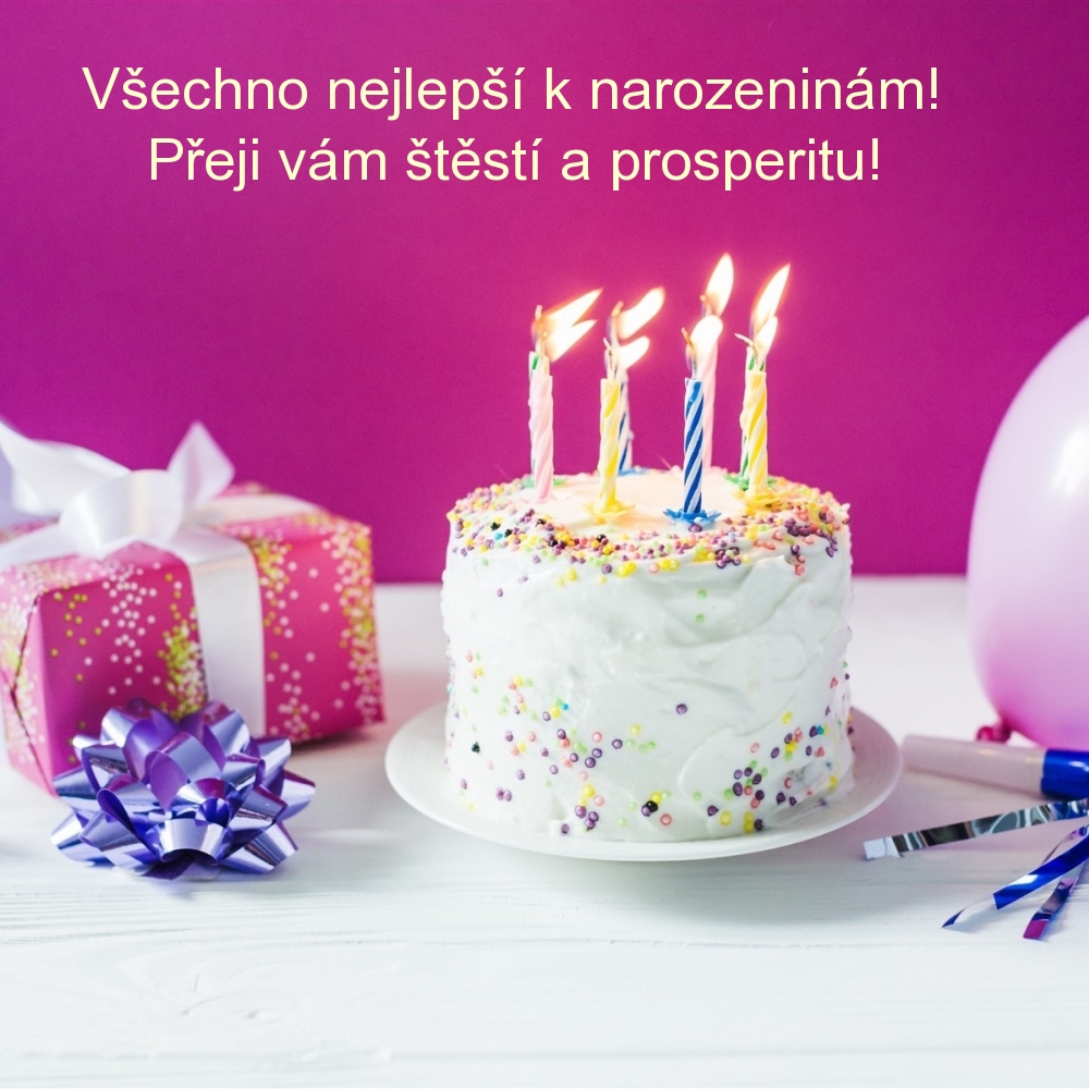 Všechno nejlepší k narozeninám! Přeji vám štěstí a prosperitu!