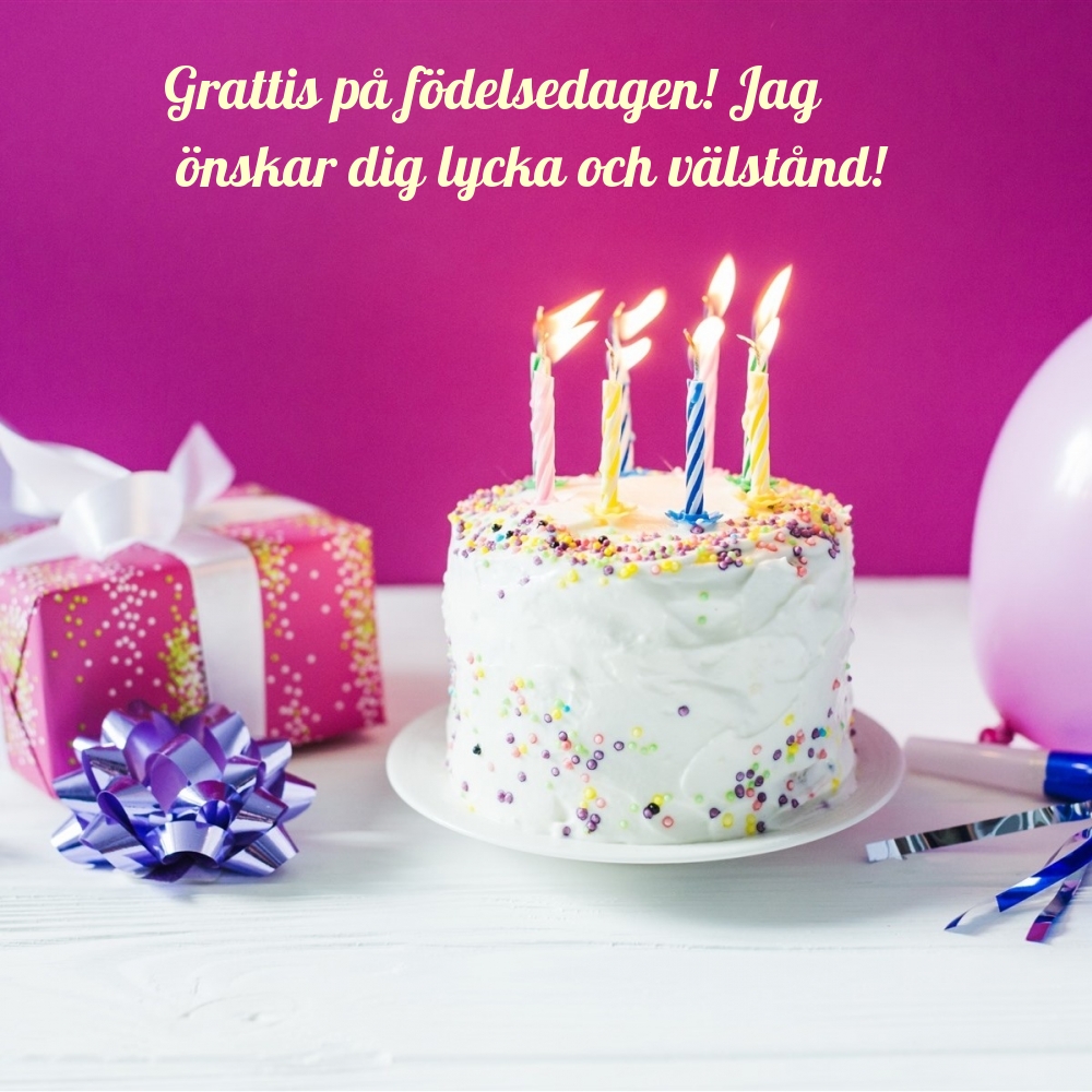 Grattis på födelsedagen! Jag önskar dig lycka och välstånd!