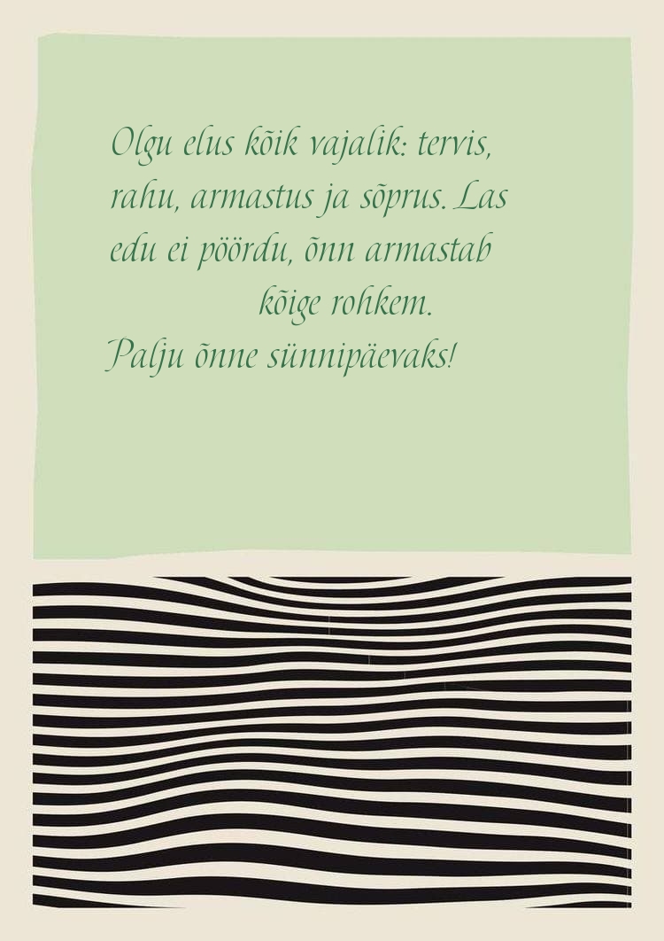 Olgu elus kõik vajalik: tervis, rahu, armastus ja sõprus.