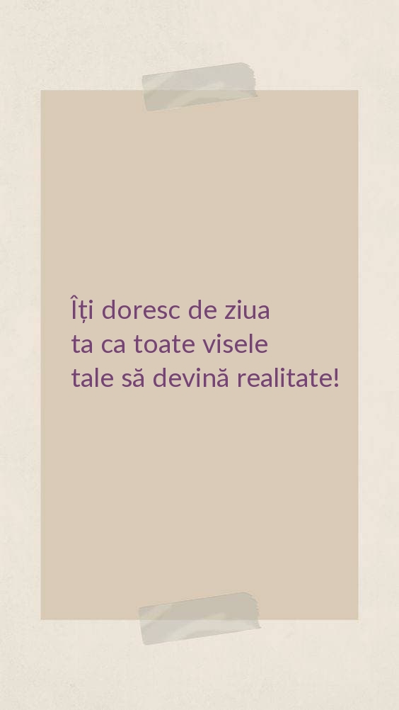 Îți doresc de ziua ta ca toate visele tale să devină realitate!