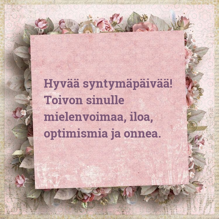 Hyvää syntymäpäivää! Toivon sinulle mielenvoimaa, iloa