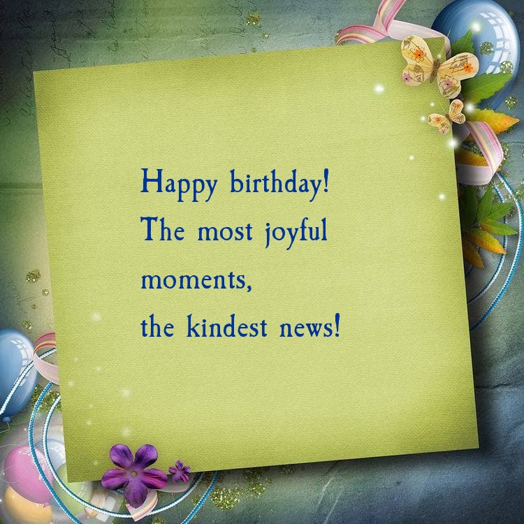 Happy birthday! The most joyful moments, the kindest news!