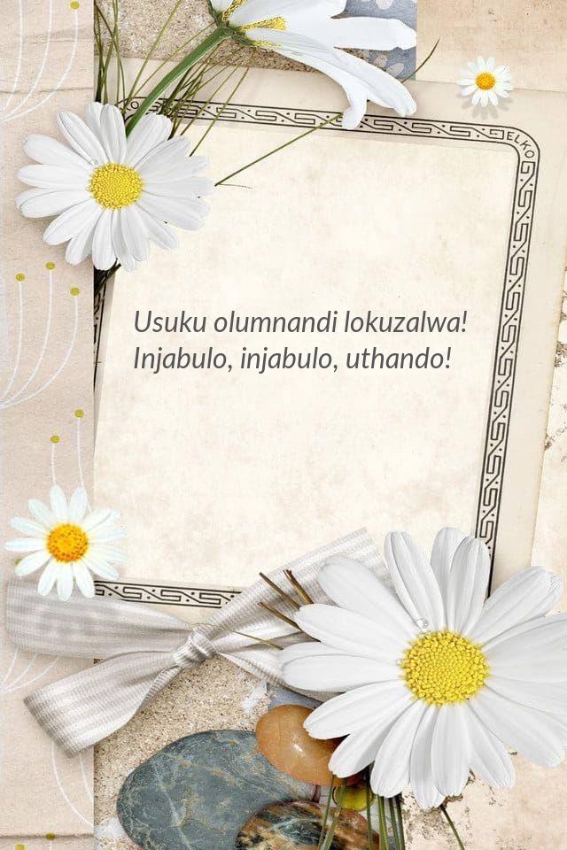 Usuku olumnandi lokuzalwa! Injabulo, injabulo, uthando!
