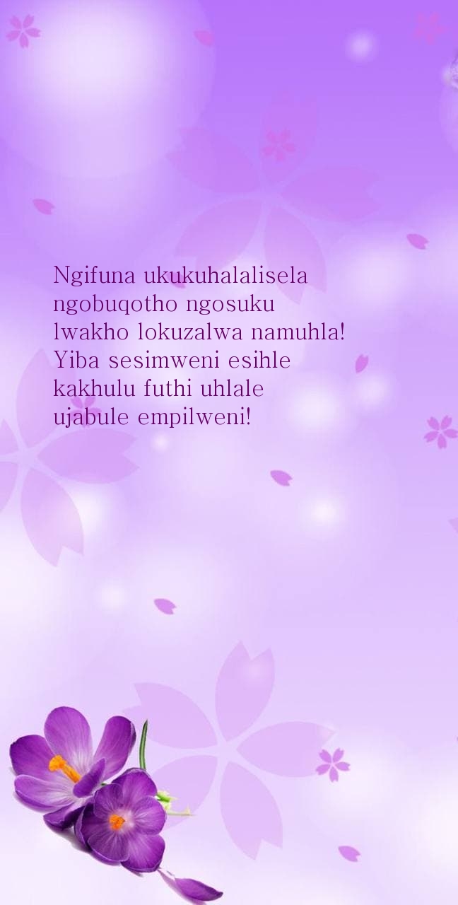 Ngifuna ukukuhalalisela ngobuqotho ngosuku lwakho lokuzalwa namuhla!