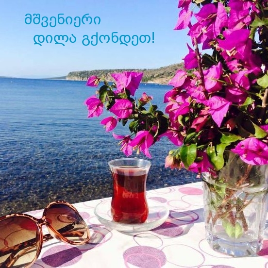 მშვენიერი დილა გქონდეთ!