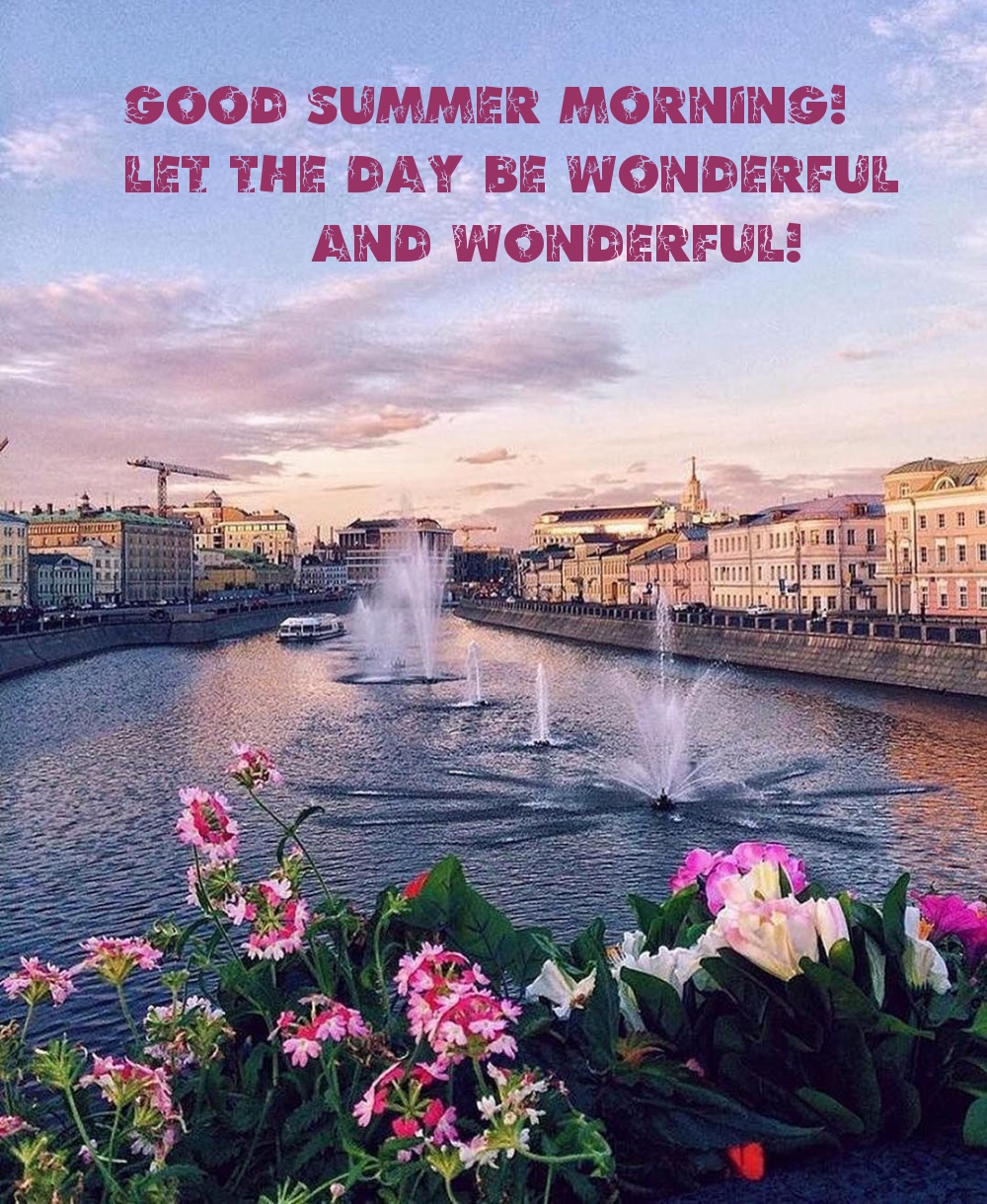 Good summer morning! Let the day be wonderful and wonderful!
