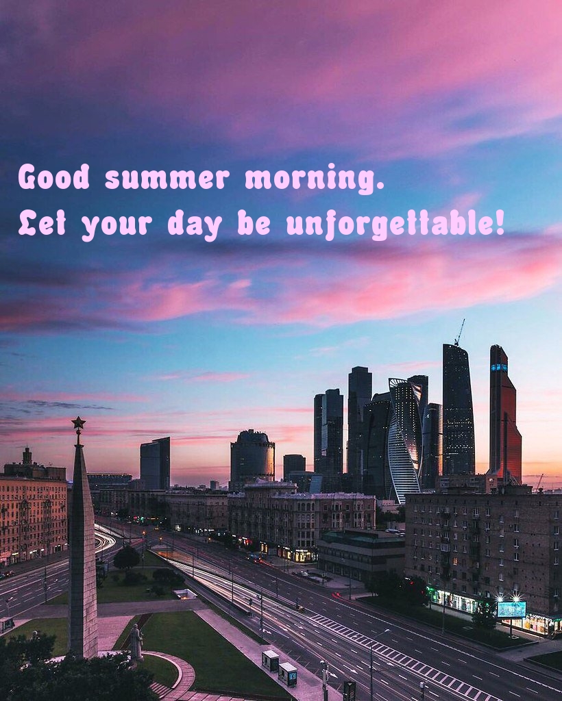 Good summer morning. Let your day be unforgettable!