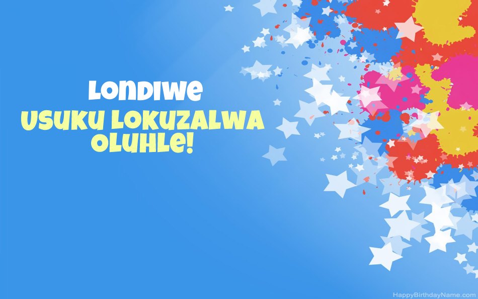 Halala ngosuku lokuzalwa lwe-Londiwe Halala ngosuku lokuzalwa lwe-Londiwe