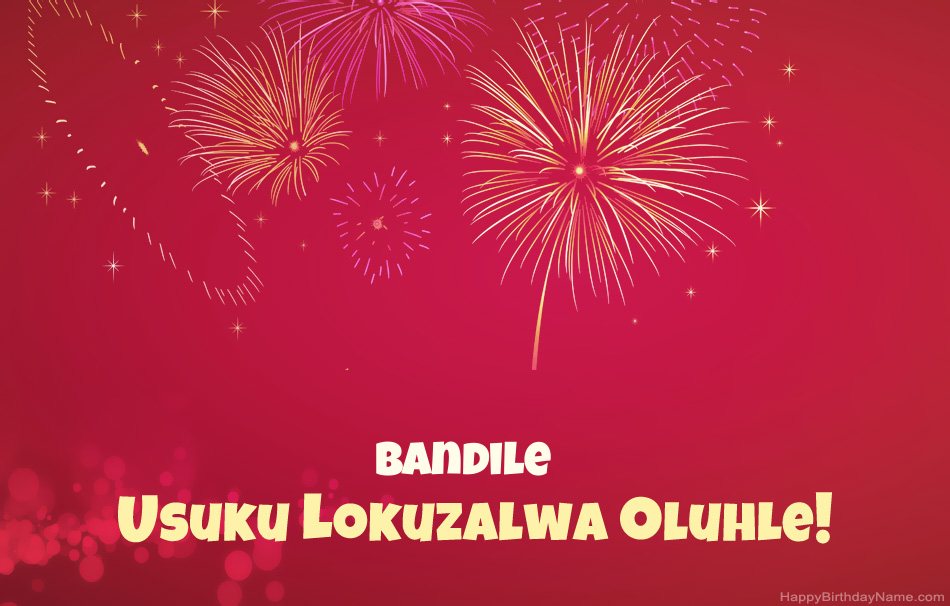 Usuku lokuzalwa oluhle Bandile, izinkondlo ezinhle Usuku lokuzalwa oluhle Bandile, izinkondlo ezinhle