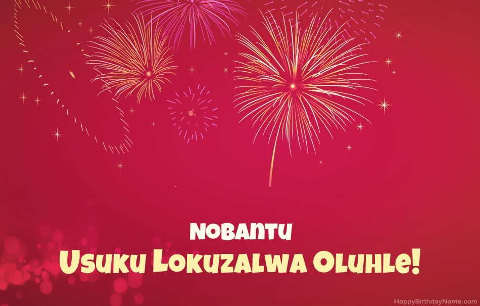 Usuku lokuzalwa oluhle Nobantu, izinkondlo ezinhle Usuku lokuzalwa oluhle Nobantu, izinkondlo ezinhle